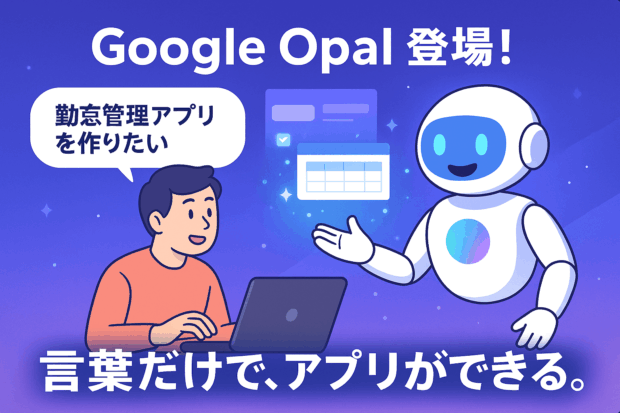 Google Opal──“誰でもAIアプリ開発者”になれる時代の到来